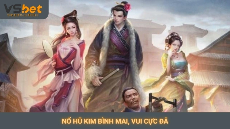 Nổ hũ kim bình mai, vui cực đã