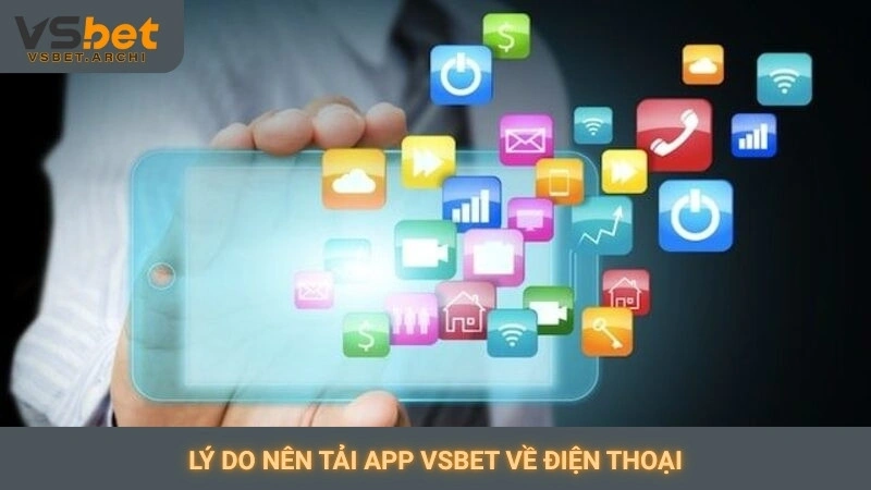 Lý do nên tải app Vsbet về điện thoại