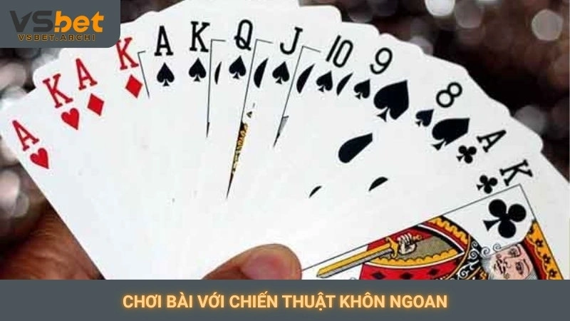 Chơi bài với chiến thuật khôn ngoan